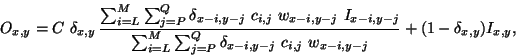 \begin{displaymath}
O_{x,y} = C \ \delta_{x,y} \, \frac{\sum_{i=L}^{M} \sum_{j=P...
...-i,y-j} \ c_{i,j} \ w_{x-i,y-j}} + (1 - \delta_{x,y}) I_{x,y},
\end{displaymath}