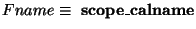 $Fname \equiv \textrm{ \textbf{scope}\_\textbf{calname}}$