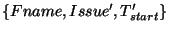 $\{Fname, Issue^\prime,
T_{start}^\prime\}$