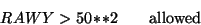 \begin{displaymath}RAWY > 50\!*\!*2 \qquad \textrm{allowed} \end{displaymath}