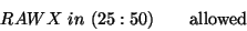 \begin{displaymath}RAWX\ in\ (25:50) \qquad \textrm{allowed} \end{displaymath}