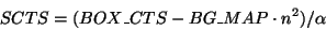\begin{displaymath}SCTS = (BOX\_CTS - BG\_MAP\cdot n^2)/\alpha \end{displaymath}