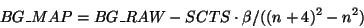 \begin{displaymath}BG\_MAP = BG\_RAW - SCTS\cdot\beta/((n+4)^2-n^2) \end{displaymath}