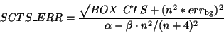 \begin{displaymath}SCTS\_ERR = \frac{ \sqrt{ BOX\_CTS + (n^2* err_{\rm bg})^2} }{\alpha-\beta\cdot n^2/(n+4)^2} \end{displaymath}