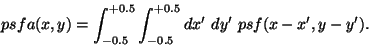\begin{displaymath}
psfa(x,y) = \int_{-0.5}^{+0.5} \int_{-0.5}^{+0.5} dx' \ dy' \ psf(x-x',y-y').
\end{displaymath}