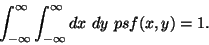 \begin{displaymath}
{\int_{-\infty}^{\infty} \int_{-\infty}^{\infty} dx \ dy \ psf(x,y)} = 1.
\end{displaymath}