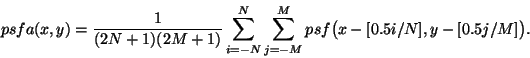 \begin{displaymath}
psfa(x,y) = \frac{1}{(2N+1)(2M+1)} \sum_{i=-N}^{N} \sum_{j=-M}^{M} psf\big(x-[0.5 i/N],y-[0.5 j/M]\big).
\end{displaymath}