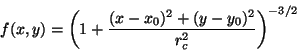 \begin{displaymath}f(x,y)=\left(1+\frac{(x-x_0)^2+(y-y_0)^2}{r_c^2}\right)^{-3/2} \end{displaymath}
