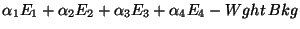 $\displaystyle \alpha_1 E_1 + \alpha_2 E_2 + \alpha_3 E_3 + \alpha_4 E_4
- Wght \, Bkg$