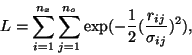 \begin{displaymath}
L = \sum_{i=1}^{n_x} \sum_{j=1}^{n_o}
\exp( -\frac{1}{2} (\frac{r_{ij}}{\sigma_{ij}} )^2 ),
\end{displaymath}