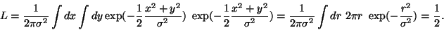 \begin{displaymath}
L = \frac{1}{2\pi \sigma^2}
\int dx \int dy \exp( -\frac{1}...
...\int dr\ 2\pi r\ \exp( - \frac{r^2}{\sigma^2} ) = \frac{1}{2}.
\end{displaymath}