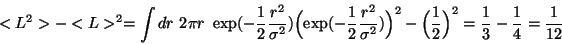 \begin{displaymath}
<L^2>-<L>^2 =
\int dr\ 2\pi r\ \exp( - \frac{1}{2}\frac{r^2}...
...\frac{1}{2}\Bigr)^2 = \frac{1}{3} - \frac{1}{4} = \frac{1}{12}
\end{displaymath}