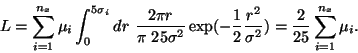 \begin{displaymath}
L = \sum_{i=1}^{n_x}
\mu_i \int_{0}^{5\sigma_i} dr \ \frac{...
...\frac{r^2}{\sigma^2} ) =
\frac{2}{25} \sum_{i=1}^{n_x} \mu_i .
\end{displaymath}