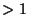 $>1$