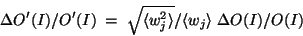 \begin{displaymath}
\Delta O'(I)/O'(I) \; = \;
\sqrt{\langle{w_{j}^{2}}\rangle}/\langle{w_{j}}\rangle \;
\Delta O(I)/O(I)
\end{displaymath}