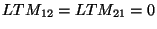 $LTM_{12}=LTM_{21}=0$
