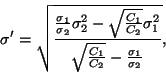 \begin{displaymath}
\sigma' = \sqrt{
\frac{\frac{\sigma_1}{\sigma_2}\sigma_2^2 ...
..._1^2}
{\sqrt{\frac{C_1}{C_2}} - \frac{\sigma_1}{\sigma_2}}
},
\end{displaymath}