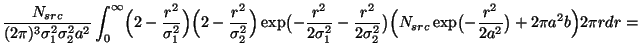 $\displaystyle {
\frac{N_{src}}{(2\pi)^3 \sigma_1^2\sigma_2^2a^2}
\int_0^{\infty...
...\Bigl(N_{src}\exp\bigl(-\frac{r^2}{2 a^2}\bigr) + 2\pi a^2b\Bigl) 2\pi r dr = }$