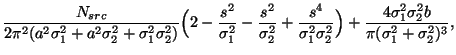 $\displaystyle \frac{N_{src}}{2\pi^2(a^2\sigma_1^2 + a^2\sigma_2^2 + \sigma_1^2\...
..._2^2}\Bigr) + \frac{4 \sigma_1^2\sigma_2^2 b}{\pi (\sigma_1^2 + \sigma_2^2)^3},$