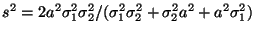 $s^2 = 2a^2\sigma_1^2\sigma_2^2/(\sigma_1^2\sigma_2^2 + \sigma_2^2a^2 + a^2\sigma_1^2)$