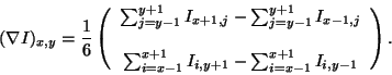 \begin{displaymath}
(\nabla I)_{x,y} = \frac{1}{6} \left( \begin{array}{c}
\sum_...
...i,y+1} - \sum_{i=x-1}^{x+1} I_{i,y-1} \\
\end{array} \right).
\end{displaymath}