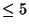 $\le 5$
