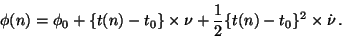 \begin{displaymath}
\phi(n) = \phi_0 + \{ t(n) - t_0 \} \times \nu + \frac{1}{2} \{ t(n) - t_0 \}^2 \times \dot{\nu}\,.
\end{displaymath}