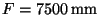 $F=7500\,{\rm mm}$