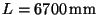 $L=6700\,{\rm mm}$