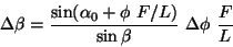 \begin{displaymath}
\Delta\beta = \frac{\sin(\alpha_0 +\phi\ F/L)}{\sin\beta}\ \Delta\phi\ \frac{F}{L}
\end{displaymath}