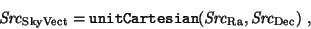\begin{displaymath}
{\it Src}_{\rm SkyVect} = {\tt unitCartesian}({\it Src}_{\rm Ra}, {\it Src}_{\rm Dec})\ ,
\end{displaymath}
