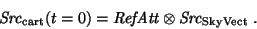 \begin{displaymath}
{\it Src}_{\rm cart}(t=0) = {\it RefAtt} \otimes {\it Src}_{\rm SkyVect}\ .
\end{displaymath}