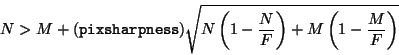 \begin{displaymath}
N>M+({\tt pixsharpness})\sqrt{N\left(1-\frac{N}{F}\right)+
M\left(1-\frac{M}{F}\right)}
\end{displaymath}
