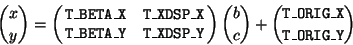 \begin{displaymath}
{x \choose y} =
\pmatrix{ \index{Attributes!T\_BETA\_X}{\t...
...G\_X} \choose \index{Attributes!T\_ORIG\_Y}{\tt T\_ORIG\_Y} }
\end{displaymath}