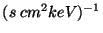 $(s\;cm^2 keV)^{-1}$