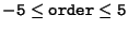 $\tt -5\le order\le 5$