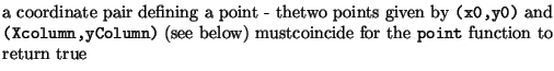 $\textstyle \parbox{.7\textwidth}{a coordinate pair defining a point - thetwo po...
...yColumn)} (see below) mustcoincide for the {\tt point} function to return true}$