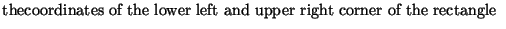 $\textstyle \parbox{.7\textwidth}{thecoordinates of the lower left and upper right corner of the rectangle}$