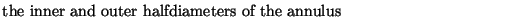 $\textstyle \parbox{.7\textwidth}{the inner and outer halfdiameters of the annulus}$