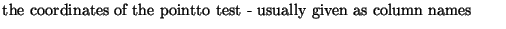 $\textstyle \parbox{.7\textwidth}{the coordinates of the pointto test - usually given as column names}$
