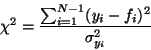 \begin{displaymath}
\chi^2 = \frac{\sum_{i=1}^{N-1} (y_i - f_i)^2}{\sigma_{y_i}^{2}}
\end{displaymath}