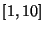 $[1, 10]$
