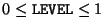 $0\le\index{Attributes!LEVEL}{\tt LEVEL}\le1$