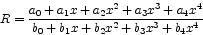 \begin{displaymath}
R = \frac{a_0+a_1x+a_2x^2+a_3x^3+a_4x^4}
{b_0+b_1x+b_2x^2+b_3x^3+b_4x^4}
\end{displaymath}