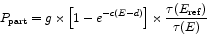 \begin{displaymath}
P_{\rm part} = g \times \left [1 - e^{-c(E-d)}\right ]
\times \frac{\tau(E_{\rm ref})}{\tau(E)}
\end{displaymath}