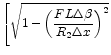 $\displaystyle \left [\sqrt{1-\left ( \frac{F L \Delta\beta}{R_2 \Delta x}\right
)^2}
\right .$