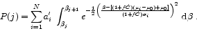 \begin{displaymath}P(j) = \sum_{i=1}^N a_i'\ \int_{\beta_j}^{\beta_{j+1}}
e^{-\...
...)+\mu_0]}
{(1+f\dot C)\sigma_i} \right)^2}
\ {\rm d}\beta \ .\end{displaymath}