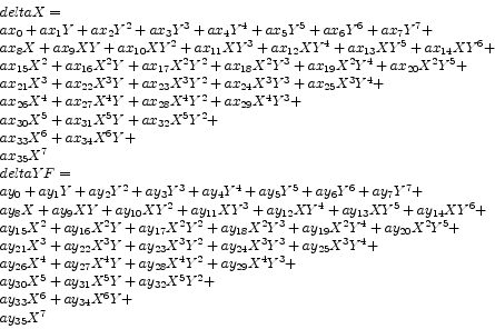 \begin{displaymath}
\begin{array}{l}
deltaX=\\
ax_0 +ax_1 Y+ax_2 Y^2+ax_3 Y^3+a...
...^5Y^2+\\
ay_{33}X^6+ay_{34}X^6Y+\\
ay_{35}X^7 \\
\end{array}\end{displaymath}